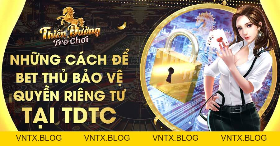 Quyền Riêng Tư TDTC: Cam Kết Bảo Vệ Thông Tin Cho Bet Thủ